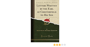 Letters Written by the Earl of Chesterfield to His Son by Philip Dormer Stanhope