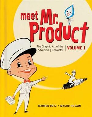 Meet Mr. Product, Vol. 1: The Graphic Art of the Advertising Character by Warren Dotz