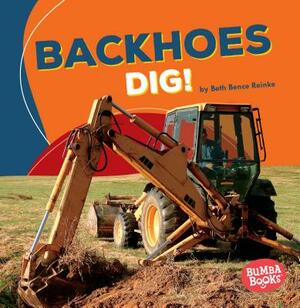 Backhoes Dig! by Beth Bence Reinke