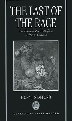The Last of the Race: The Growth of a Myth from Milton to Darwin by Fiona Stafford