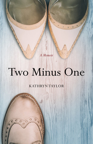 Two Minus One: A Memoir by Kathryn Taylor