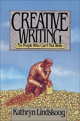 Creative Writing for People Who Can't not Write by Kathryn Lindskoog
