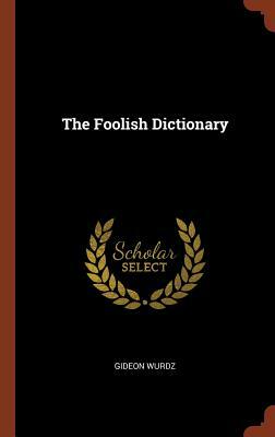 The Foolish Dictionary by Gideon Wurdz