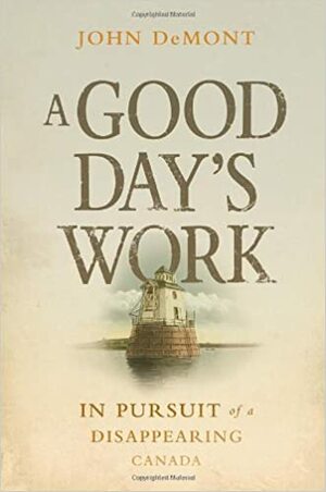 A Good Day's Work: Searching for Canada Through Enduring Jobs that Shaped Our Country by John Demont