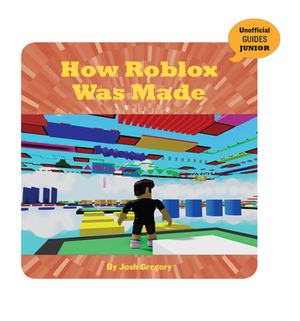 How Roblox Was Made by Josh Gregory