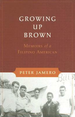 Growing Up Brown: Memoirs of a Filipino American by Peter M. Jamero