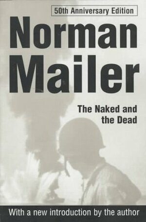 The Naked and the Dead: 50th Anniversary by Norman Mailer