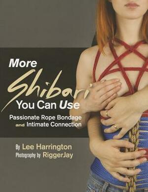 More Shibari You Can Use: Passionate Rope Bondage and Intimate Connection by Lee Harrington
