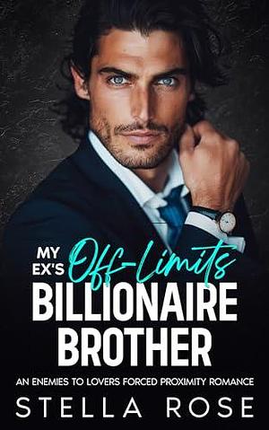 My Ex's Off-Limits Billionaire Brother by Stella Rose, Stella Rose