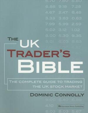 The UK Trader's Bible: The Complete Guide to Trading the UK Stock Market by Dominic Connolly