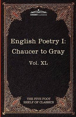 English Poetry I: Chaucer to Gray: The Five Foot Shelf of Classics, Vol. XL (in 51 Volumes) by Geoffrey Chaucer, Thomas Gray