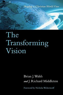 The Transforming Vision: Shaping a Christian World View by Brian J. Walsh, J. Richard Middleton