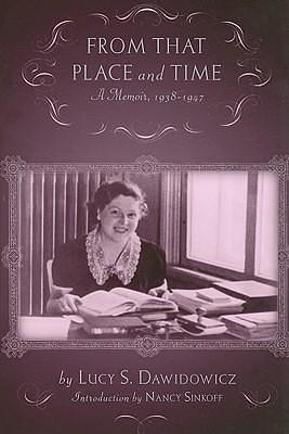 From that Place and Time: A Memoir, 1938-1947 by Nancy Sinkoff, Lucy S. Dawidowicz, Lucy S. Dawidowicz