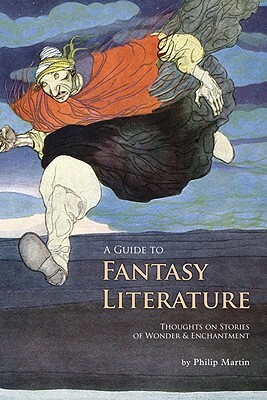 A Guide to Fantasy Literature: Thoughts on Stories of Wonder and Enchantment by Philip Martin