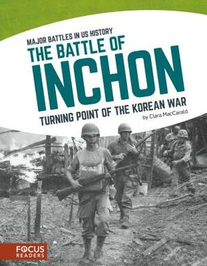 The Battle of Inchon: Turning Point of the Korean War by Clara Maccarald