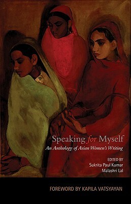 Speaking for Myself: An Anthology of Asian Women's Writing by Sukrita Paul Kumar, Malashri Lal