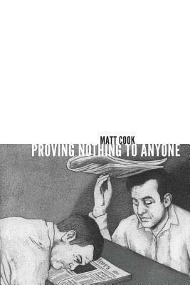 Proving Nothing to Anyone by Matt Cook