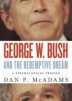 George W. Bush and the Redemptive Dream: A Psychological Portrait by Dan P. McAdams, Todd Schultz