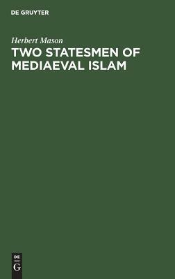 Two Statesmen of Mediaeval Islam: Vizir Ibn Hubayra (499-560ah/1105-1165ad) and Caliph An-Nâsir Li Dîn Allâh (553-622 Ah/1158-1225 Ad) by Herbert Mason