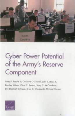 Cyber Power Potential of the Army's Reserve Component by John S. Davis, Isaac R. Porche, Caolionn O'Connell