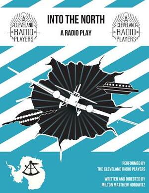 Into The North: The Radio Play by Milton Matthew Horowitz