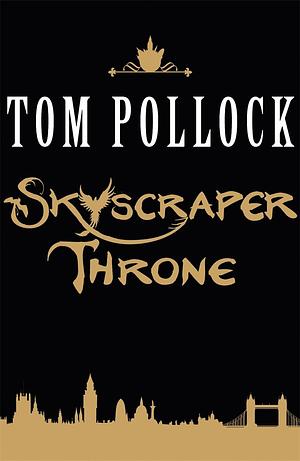 The Skyscraper Throne: The Goddess of London is missing and now the hidden London lurking beneath the surface of the city is under threat of complete annihilation by Tom Pollock