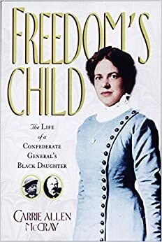 Freedom's Child: The Life of a Confederate General's Black Daughter by Carrie Allen McCray