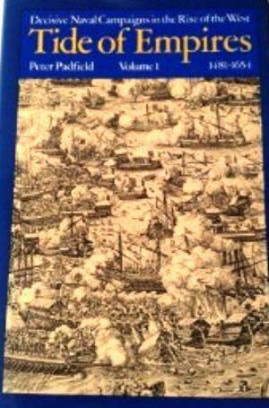 Tide of Empires: Decisive Naval Campaigns in the Rise of The West: Volume I, 1481-1654 by Peter Padfield