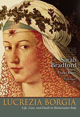 Lucrezia Borgia: Life, Love, and Death in Renaissance Italy by Sarah Bradford