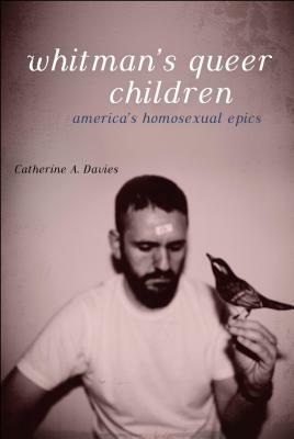 Whitman's Queer Children: America's Homosexual Epics by Catherine A. Davies