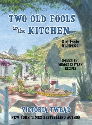 Two Old Fools in the Kitchen: Spanish and Middle Eastern Recipes, Traditional and New by Victoria Twead