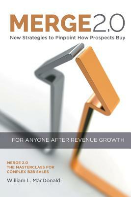 Merge 2.0: New Strategies to Pinpoint How Prospects Buy by William MacDonald