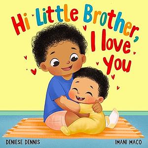 Hi Little Brother, I Love You by Deniese Dennis