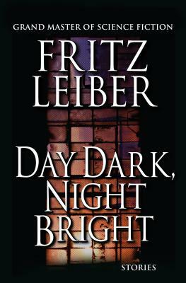 Day Dark, Night Bright: Stories by Fritz Leiber