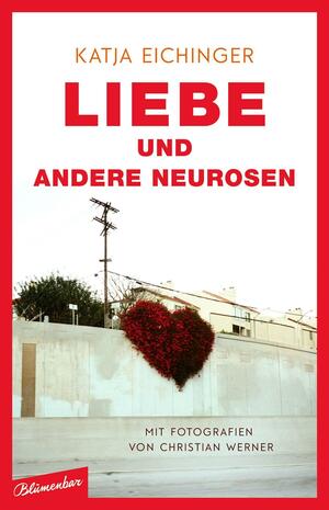 Liebe und andere Neurosen: Essays by Katja Eichinger