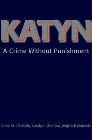 Katyn: A Crime Without Punishment by Wojciech Materski, Anna M. Cienciala, Natalia S. Lebedeva