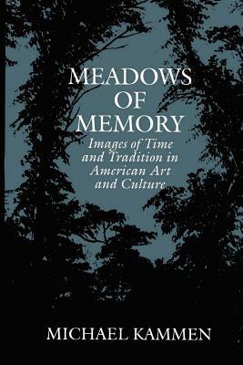 Meadows of Memory: Images of Time and Tradition in American Art and Culture by Michael Kammen