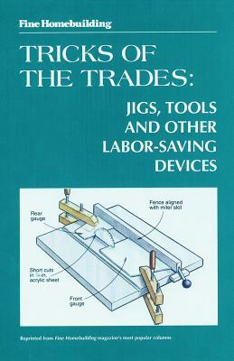 Fine Woodworking Tricks of the Trades: Jigs, Tools and Other Labor-Saving Devices: Jigs, Tools and Other Labor-Saving Devices by Fine Homebuilding