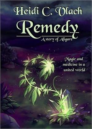 Remedy: A Story of Aligare by Heidi C. Vlach, Heidi C. Vlach