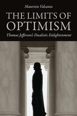 The Limits of Optimism: Thomas Jefferson's Dualistic Enlightenment by Maurizio Valsania