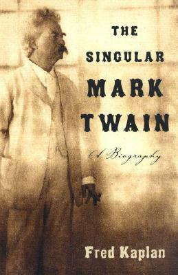 The Singular Mark Twain: A Biography by Fred Kaplan