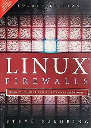 Linux Firewalls: Enhancing Security With Nftables And Beyond, 4/E by Steve Suehring