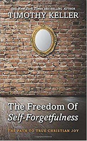 The Freedom of Self-Forgetfulness by Timothy Keller