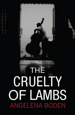 The Cruelty of Lambs by Angelena Boden