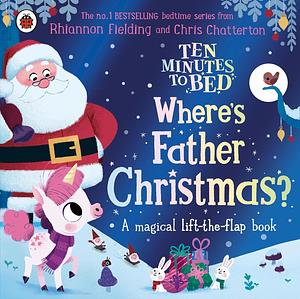 Ten Minutes to Bed: Where's Father Christmas? by Chris Chatterton, Rhiannon Fielding