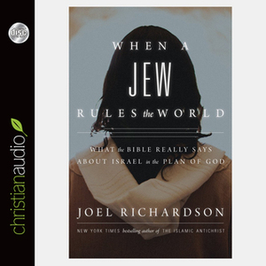 When A Jew Rules the World: What the Bible Really Says about Israel in the Plan of God by Joel Richardson, Joe Geoffrey