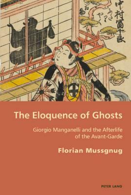 The Eloquence of Ghosts: Giorgio Manganelli and the Afterlife of the Avant-Garde by Florian Mussgnug