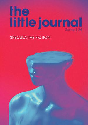the little journal, Spring 2024: Speculative Fiction by 