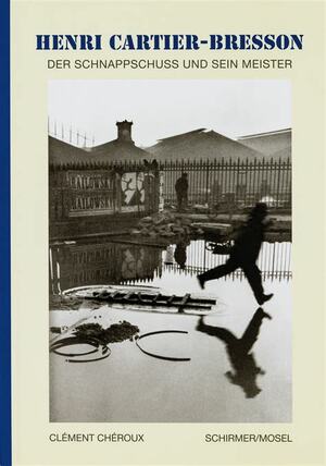 Henri Cartier-Bresson: Der Schnappschuss und sein Meister by Clément Chéroux