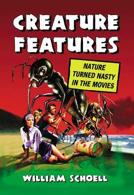 Creature Features: Nature Turned Nasty in the Movies by William Schoell